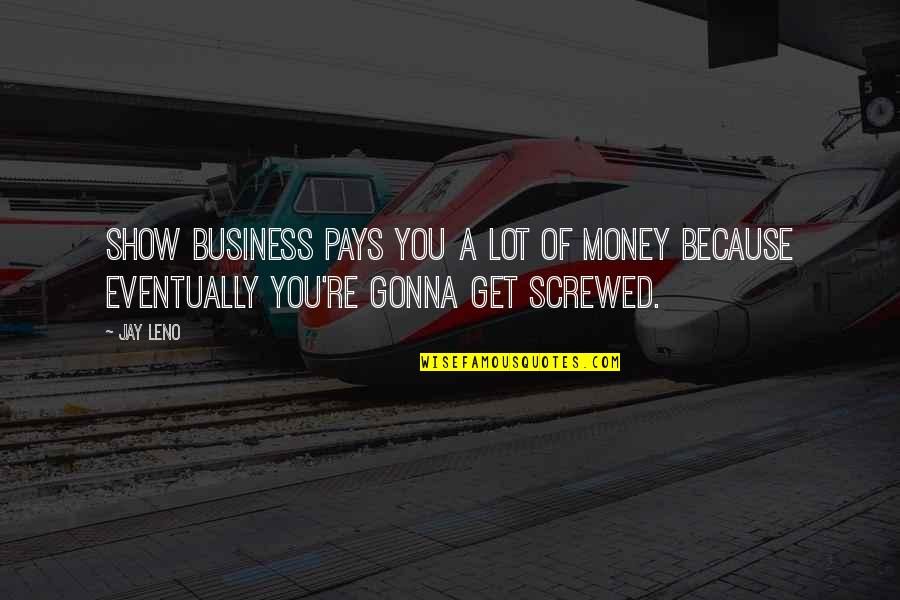 Erlaubnis Zum Quotes By Jay Leno: Show business pays you a lot of money
