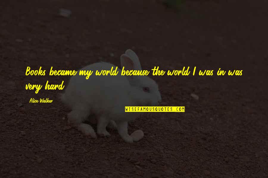 Erlaubnistatbestandsirrtum Quotes By Alice Walker: Books became my world because the world I