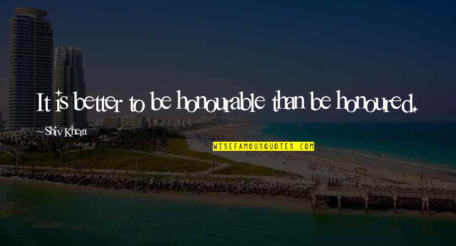 Erlaubt Sein Quotes By Shiv Khera: It is better to be honourable than be