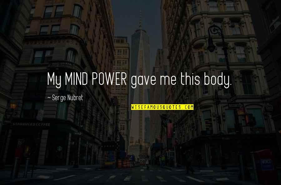 Erle Quotes By Serge Nubret: My MIND POWER gave me this body.