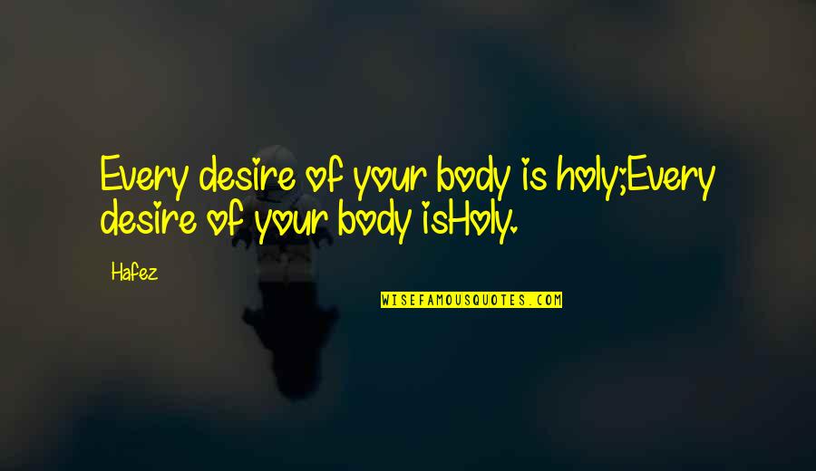 Erlebnisse Quotes By Hafez: Every desire of your body is holy;Every desire