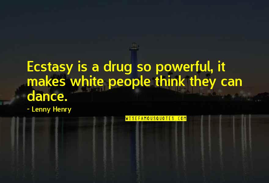 Erlebst Quotes By Lenny Henry: Ecstasy is a drug so powerful, it makes