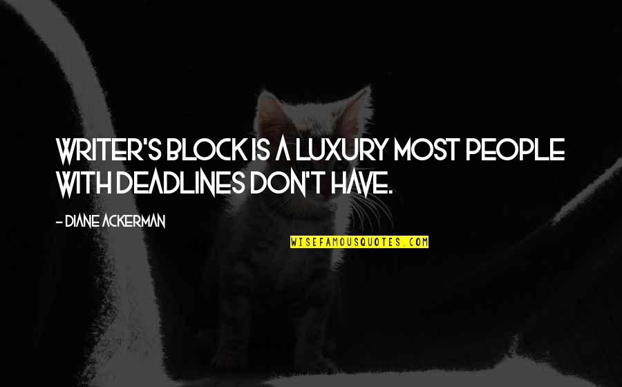 Erlebte Landeskunde Quotes By Diane Ackerman: Writer's block is a luxury most people with Erlebte Landeskunde Quotes By Diane Ackerman: Writer's block is a luxury most people with