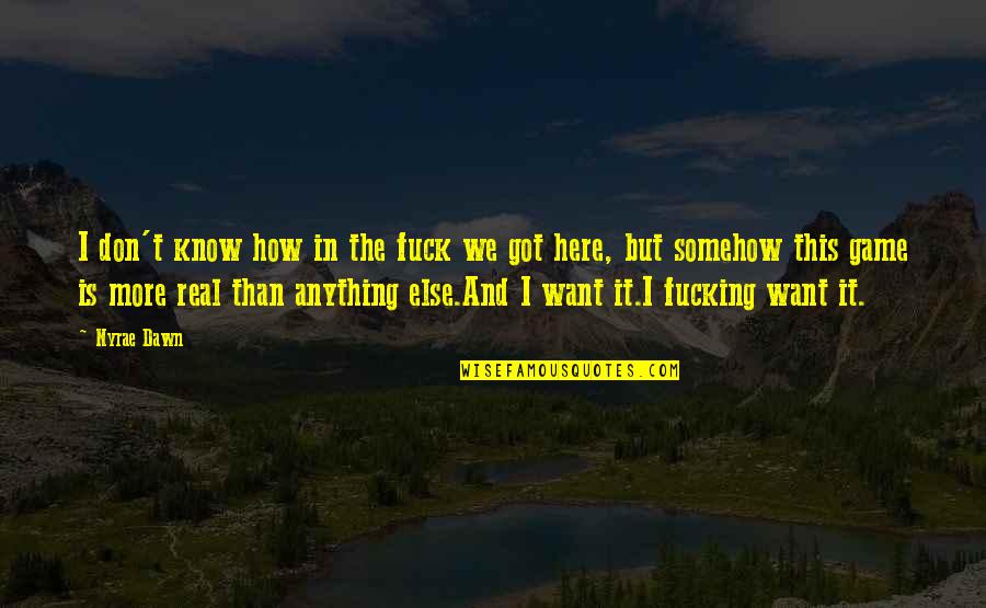 Erlebte Landeskunde Quotes By Nyrae Dawn: I don't know how in the fuck we Erlebte Landeskunde Quotes By Nyrae Dawn: I don't know how in the fuck we