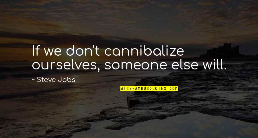 Erlemann Motors Quotes By Steve Jobs: If we don't cannibalize ourselves, someone else will.