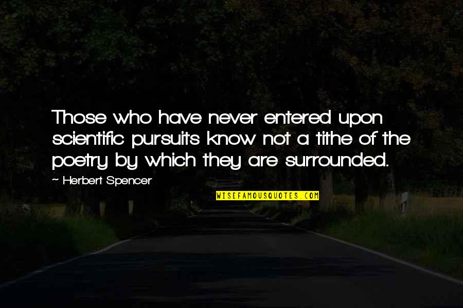 Erlenbach Land Quotes By Herbert Spencer: Those who have never entered upon scientific pursuits