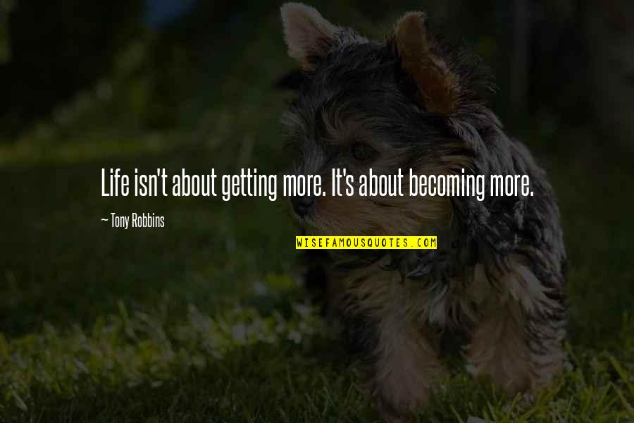 Erlend Hjelvik Quotes By Tony Robbins: Life isn't about getting more. It's about becoming