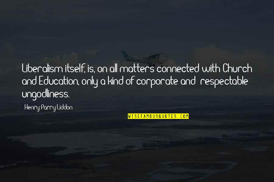 Erlend Loe Doppler Quotes By Henry Parry Liddon: Liberalism itself, is, on all matters connected with Erlend Loe Doppler Quotes By Henry Parry Liddon: Liberalism itself, is, on all matters connected with