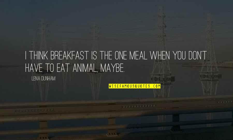 Erlend Loe Doppler Quotes By Lena Dunham: I think breakfast is the one meal when