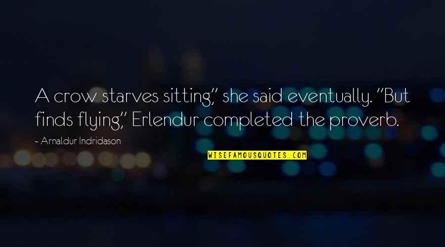 Erlendur Quotes By Arnaldur Indridason: A crow starves sitting," she said eventually. "But