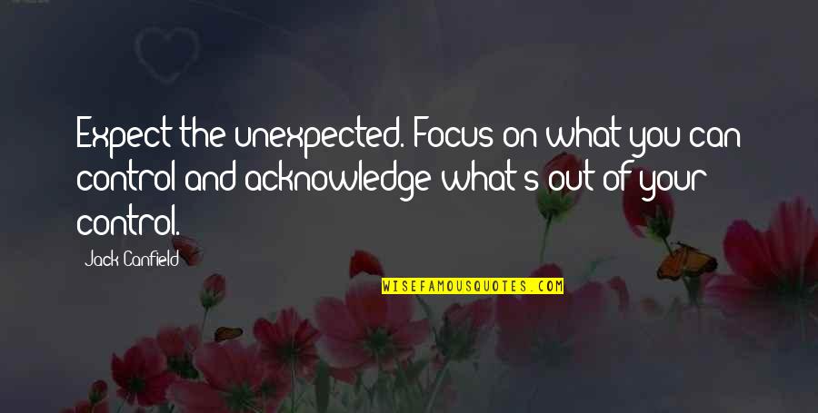 Erlendur Son Quotes By Jack Canfield: Expect the unexpected. Focus on what you can Erlendur Son Quotes By Jack Canfield: Expect the unexpected. Focus on what you can