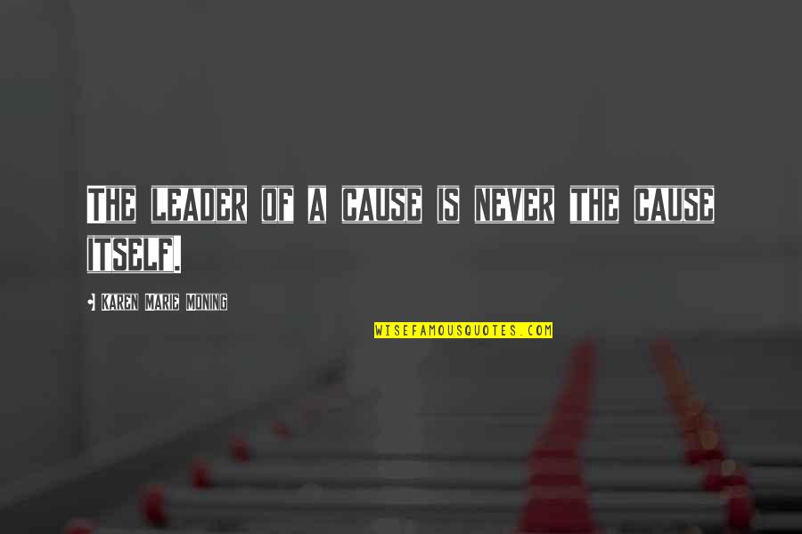 Erlendur Svavarsson Quotes By Karen Marie Moning: The leader of a cause is never the Erlendur Svavarsson Quotes By Karen Marie Moning: The leader of a cause is never the