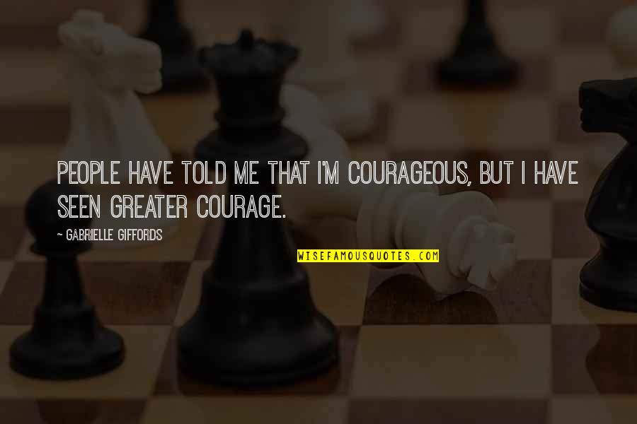 Erlenmeyer Quotes By Gabrielle Giffords: People have told me that I'm courageous, but
