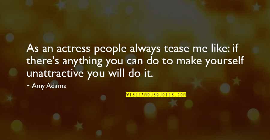 Erler Zimmer Quotes By Amy Adams: As an actress people always tease me like: