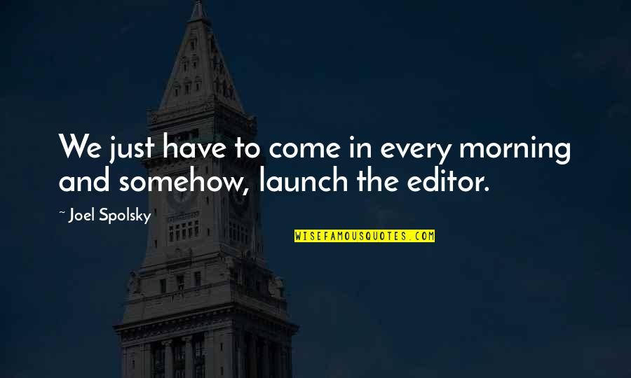 Erler Zimmer Quotes By Joel Spolsky: We just have to come in every morning