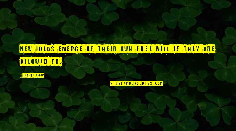 Erlernte Hilflosigkeit Quotes By David Toop: New ideas emerge of their own free will