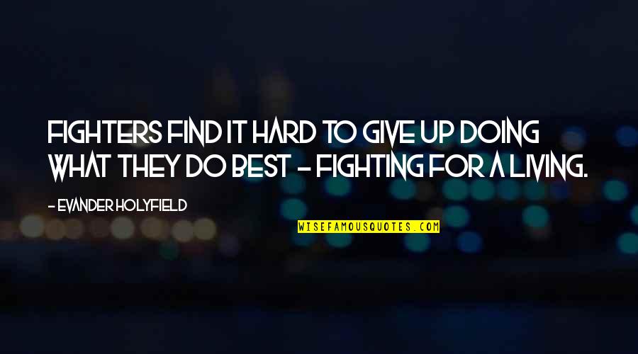 Erlernte Hilflosigkeit Quotes By Evander Holyfield: Fighters find it hard to give up doing Erlernte Hilflosigkeit Quotes By Evander Holyfield: Fighters find it hard to give up doing