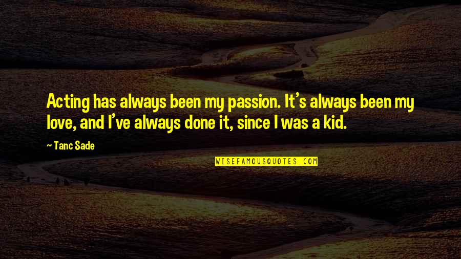 Erlernte Hilflosigkeit Quotes By Tanc Sade: Acting has always been my passion. It's always Erlernte Hilflosigkeit Quotes By Tanc Sade: Acting has always been my passion. It's always