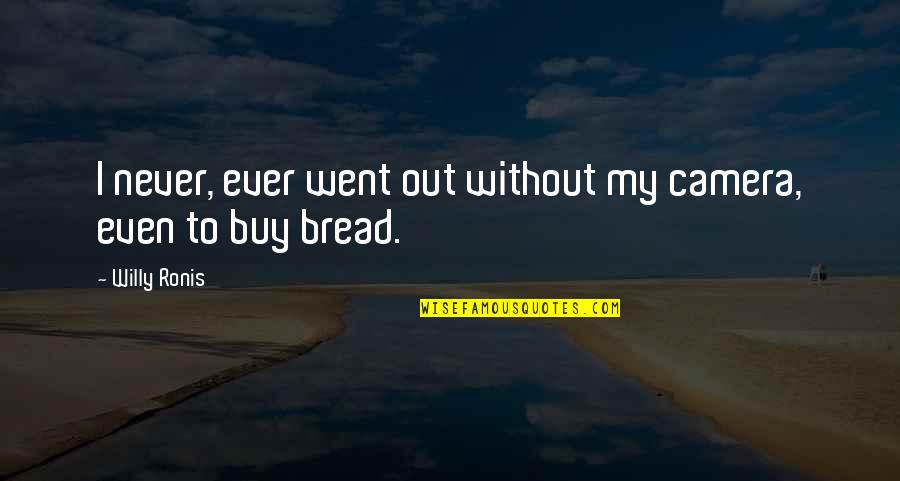 Erlich Law Quotes By Willy Ronis: I never, ever went out without my camera,