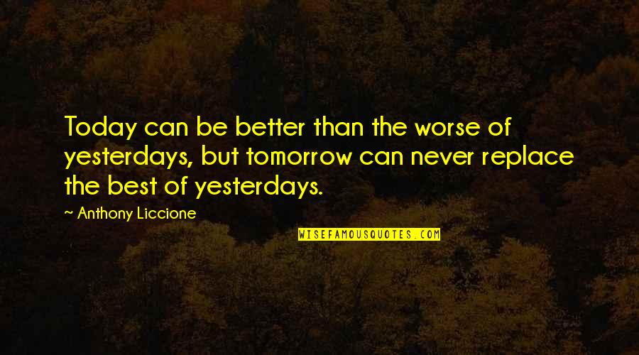 Erlihija Quotes By Anthony Liccione: Today can be better than the worse of