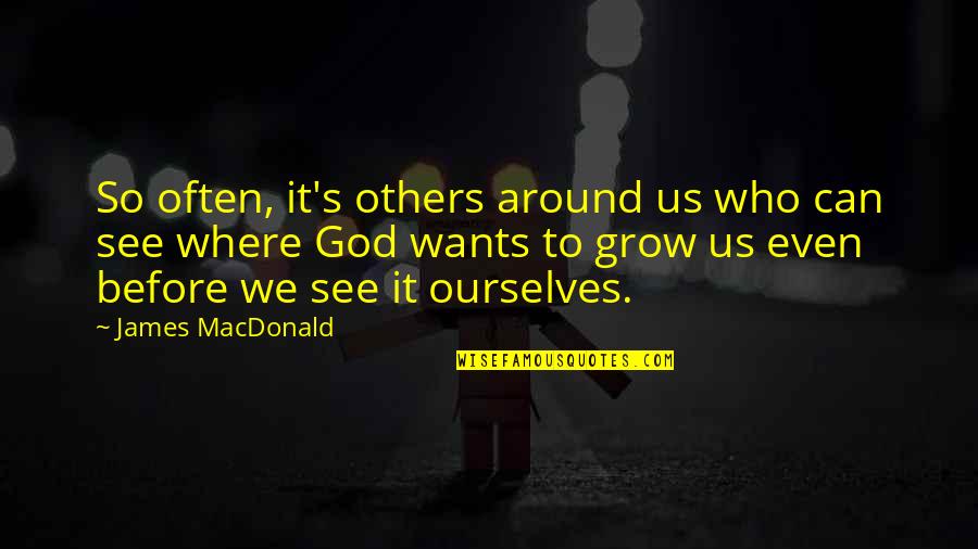 Erlihija Quotes By James MacDonald: So often, it's others around us who can