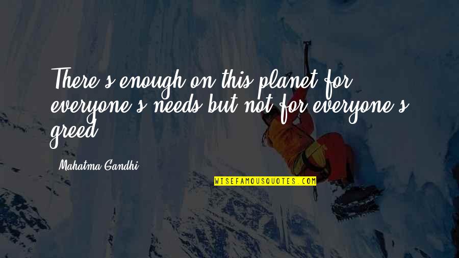 Erline Home Quotes By Mahatma Gandhi: There's enough on this planet for everyone's needs