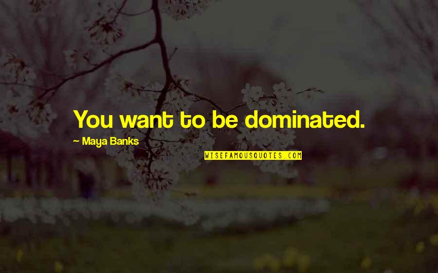 Erline Home Quotes By Maya Banks: You want to be dominated.