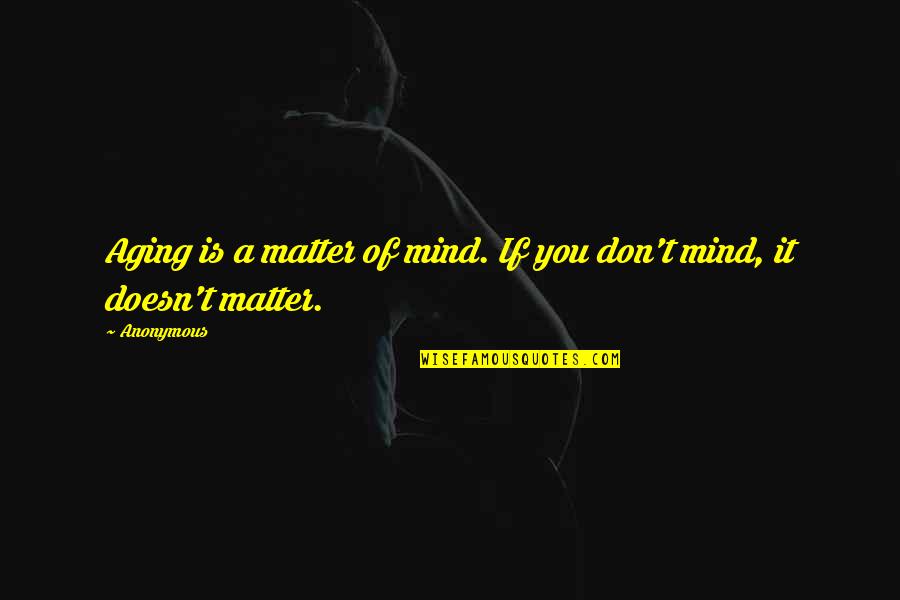Erline Syndrome Quotes By Anonymous: Aging is a matter of mind. If you