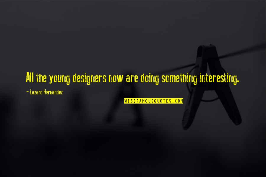 Erlingur Einarsson Quotes By Lazaro Hernandez: All the young designers now are doing something