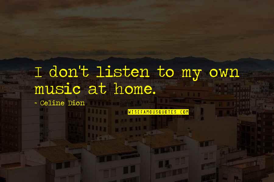 Erlking Quotes By Celine Dion: I don't listen to my own music at