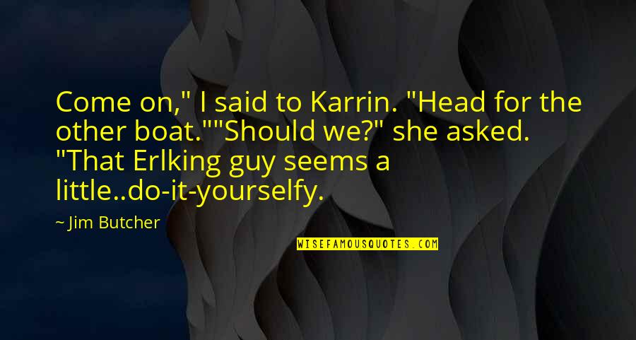 Erlking Quotes By Jim Butcher: Come on," I said to Karrin. "Head for