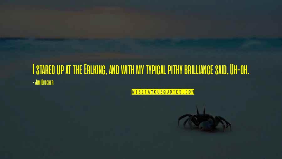 Erlking's Quotes By Jim Butcher: I stared up at the Erlking, and with Erlking's Quotes By Jim Butcher: I stared up at the Erlking, and with