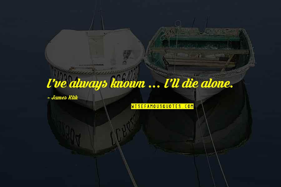 Erlynn Tinio Quotes By James Kirk: I've always known ... I'll die alone.