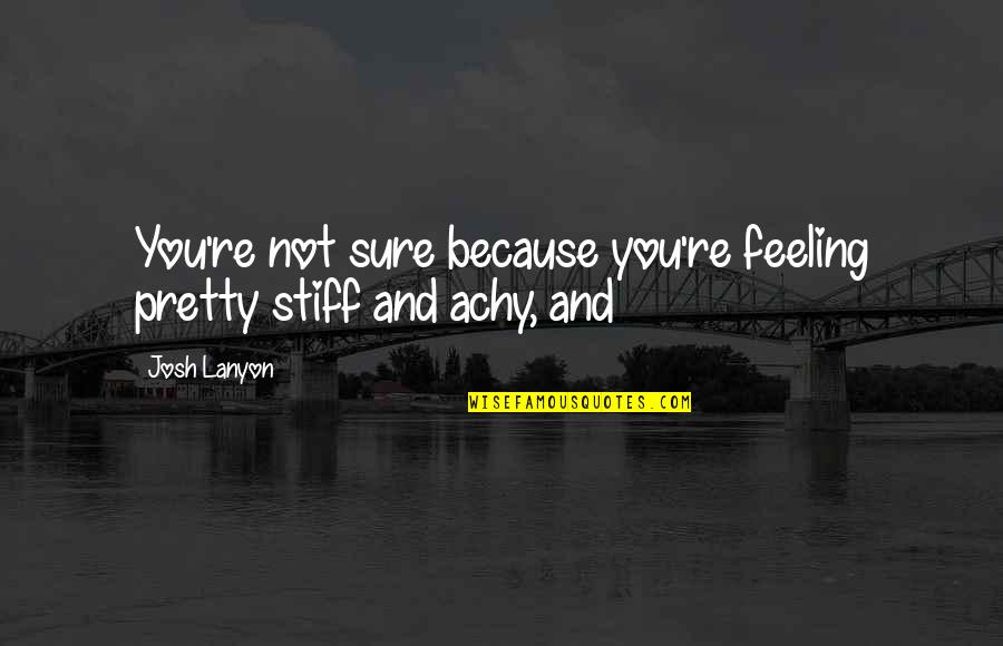 Erlynn Tinio Quotes By Josh Lanyon: You're not sure because you're feeling pretty stiff