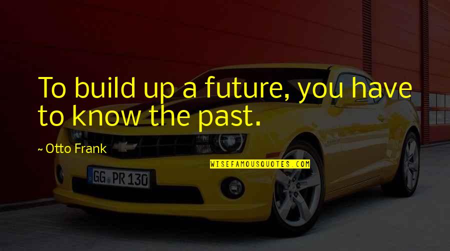 Erlynn Tinio Quotes By Otto Frank: To build up a future, you have to