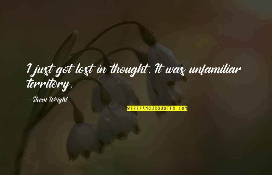 Erlynne Quotes By Steven Wright: I just got lost in thought. It was