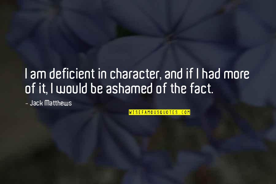Erma Bombeck 4th Of July Quotes By Jack Matthews: I am deficient in character, and if I Erma Bombeck 4th Of July Quotes By Jack Matthews: I am deficient in character, and if I