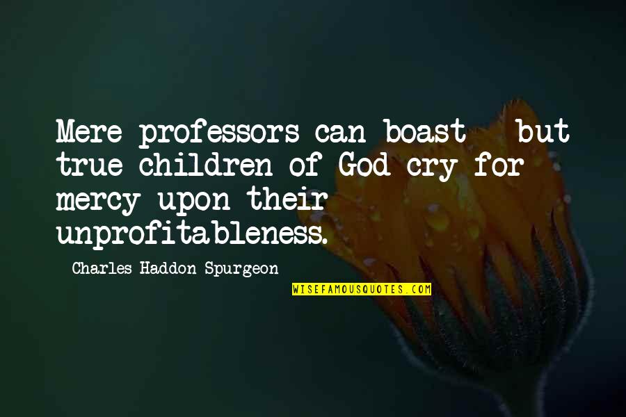 Erma Bombeck Cleaning Quotes By Charles Haddon Spurgeon: Mere professors can boast - but true children