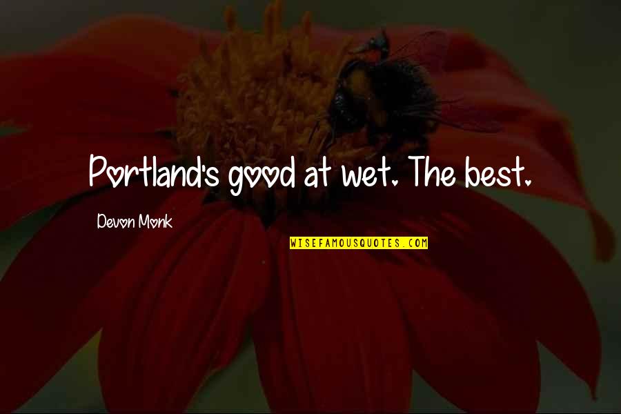 Erma Bombeck Famous Quotes By Devon Monk: Portland's good at wet. The best.