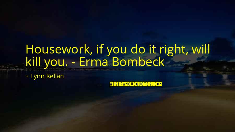 Erma Bombeck Housework Quotes By Lynn Kellan: Housework, if you do it right, will kill