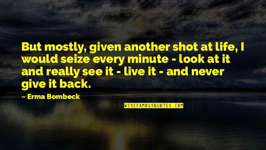 Erma Bombeck Life Quotes By Erma Bombeck: But mostly, given another shot at life, I