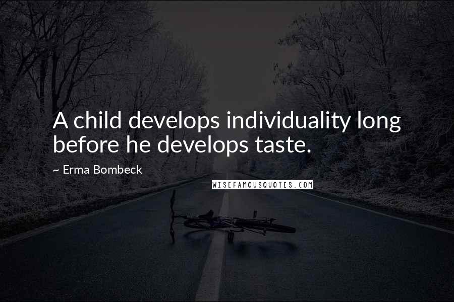 Erma Bombeck quotes: A child develops individuality long before he develops taste.
