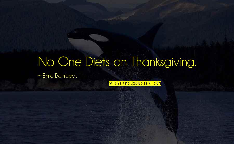Erma Bombeck Quotes By Erma Bombeck: No One Diets on Thanksgiving.