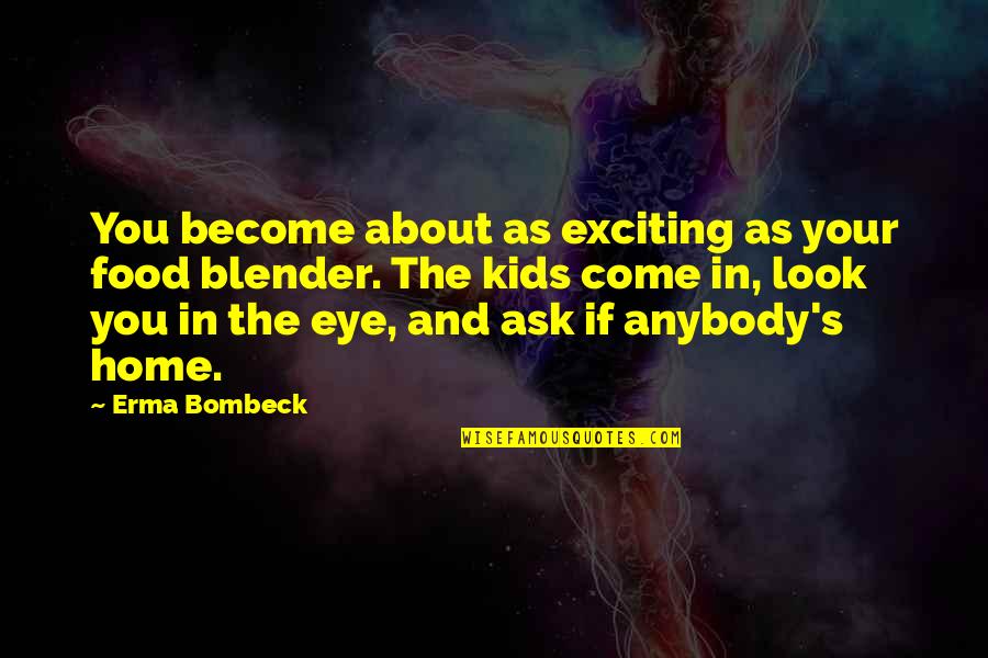 Erma Bombeck Quotes By Erma Bombeck: You become about as exciting as your food