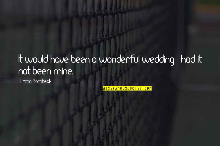 Erma Bombeck Quotes By Erma Bombeck: It would have been a wonderful wedding -