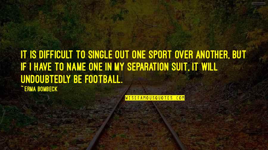 Erma Bombeck Quotes By Erma Bombeck: It is difficult to single out one sport