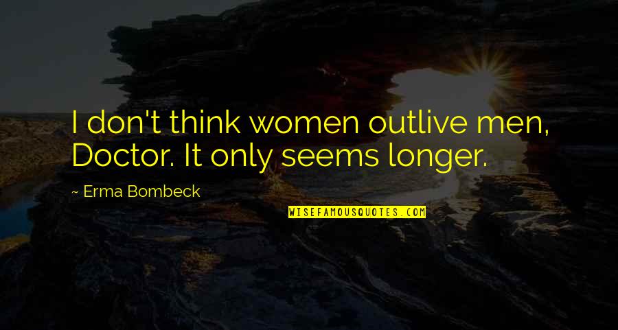 Erma Bombeck Quotes By Erma Bombeck: I don't think women outlive men, Doctor. It