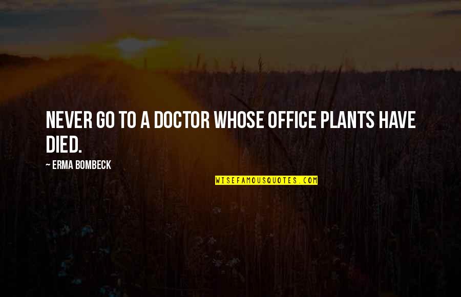 Erma Bombeck Quotes By Erma Bombeck: Never go to a doctor whose office plants