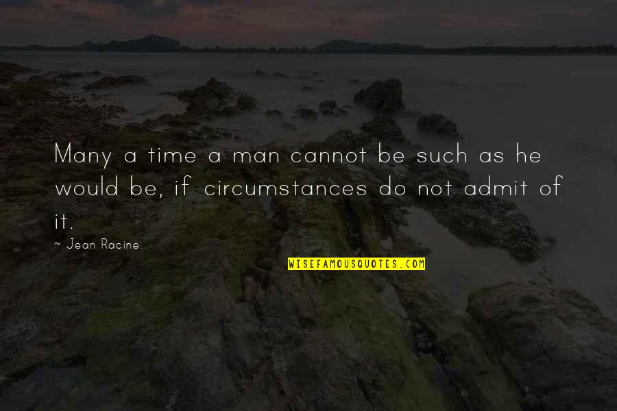 Erma Burbank Quotes By Jean Racine: Many a time a man cannot be such