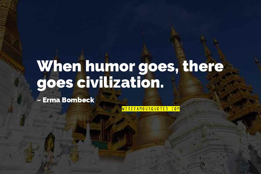 Erma Quotes By Erma Bombeck: When humor goes, there goes civilization.
